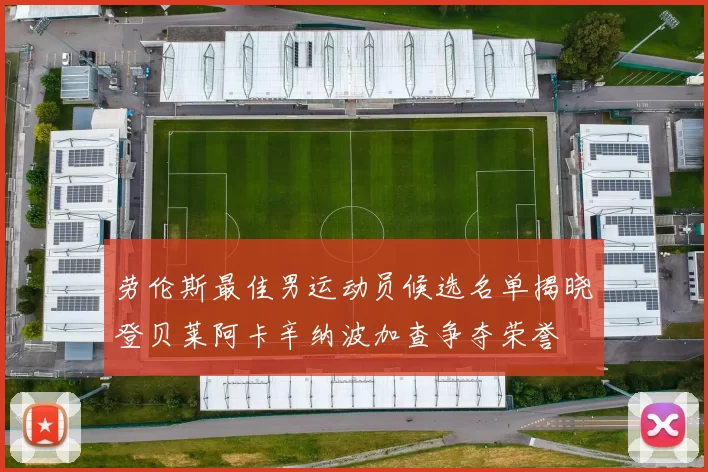 劳伦斯最佳男运动员候选名单揭晓登贝莱阿卡辛纳波加查争夺荣誉