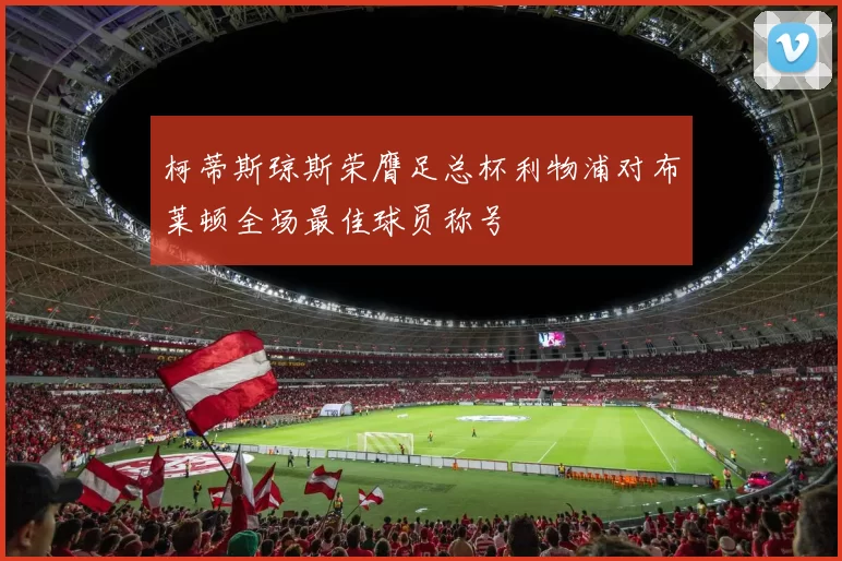 柯蒂斯琼斯荣膺足总杯利物浦对布莱顿全场最佳球员称号